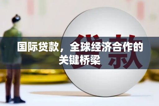 海港国际贷款，全球经济合作的关键桥梁