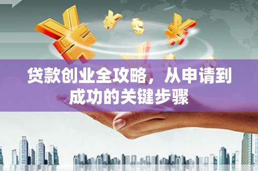 海港贷款创业全攻略，从申请到成功的关键步骤