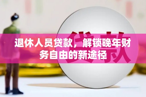 海港退休人员贷款，解锁晚年财务自由的新途径