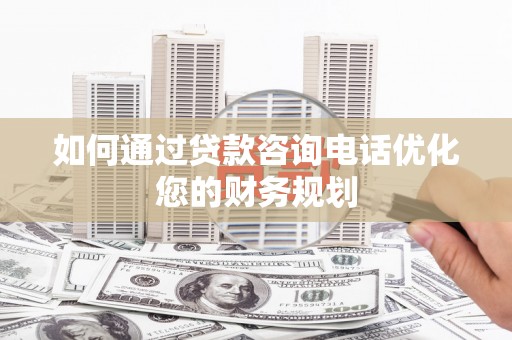 海港如何通过贷款咨询电话优化您的财务规划