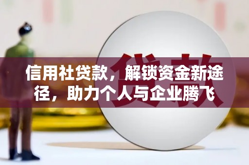 海港信用社贷款，解锁资金新途径，助力个人与企业腾飞