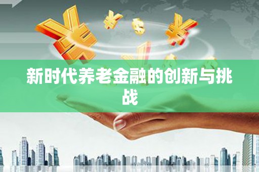 海港新时代养老金融的创新与挑战